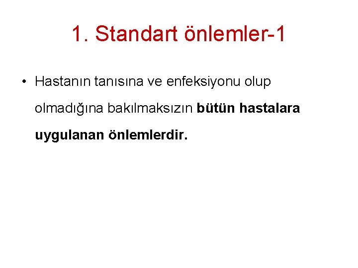 1. Standart önlemler-1 • Hastanın tanısına ve enfeksiyonu olup olmadığına bakılmaksızın bütün hastalara uygulanan