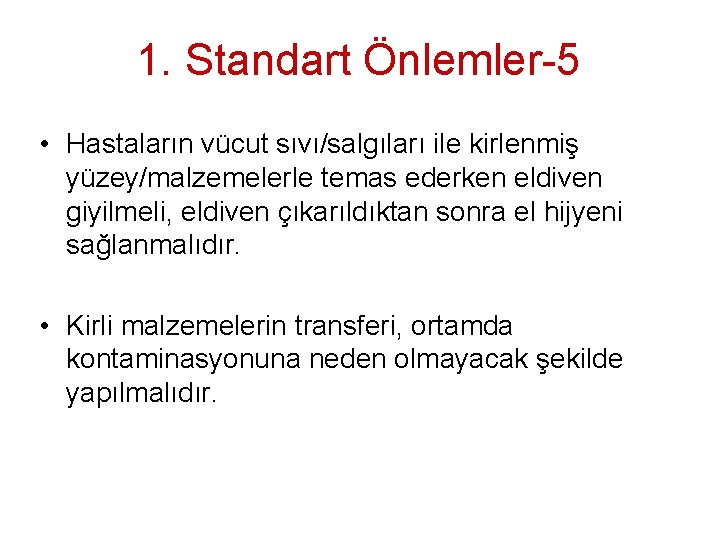 1. Standart Önlemler-5 • Hastaların vücut sıvı/salgıları ile kirlenmiş yüzey/malzemelerle temas ederken eldiven giyilmeli,