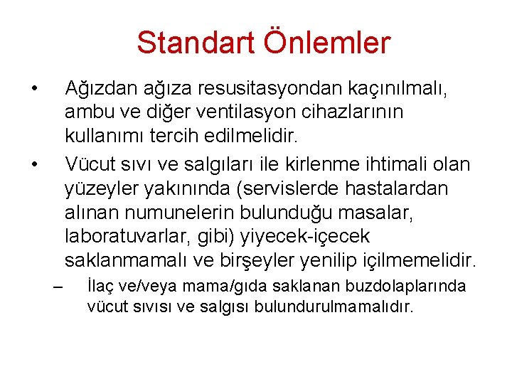 Standart Önlemler • Ağızdan ağıza resusitasyondan kaçınılmalı, ambu ve diğer ventilasyon cihazlarının kullanımı tercih