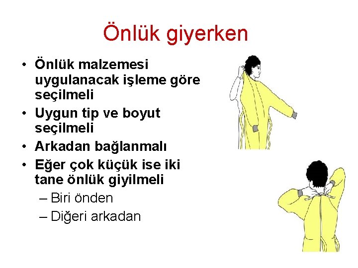 Önlük giyerken • Önlük malzemesi uygulanacak işleme göre seçilmeli • Uygun tip ve boyut