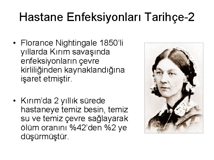 Hastane Enfeksiyonları Tarihçe-2 • Florance Nightingale 1850’li yıllarda Kırım savaşında enfeksiyonların çevre kirliliğinden kaynaklandığına