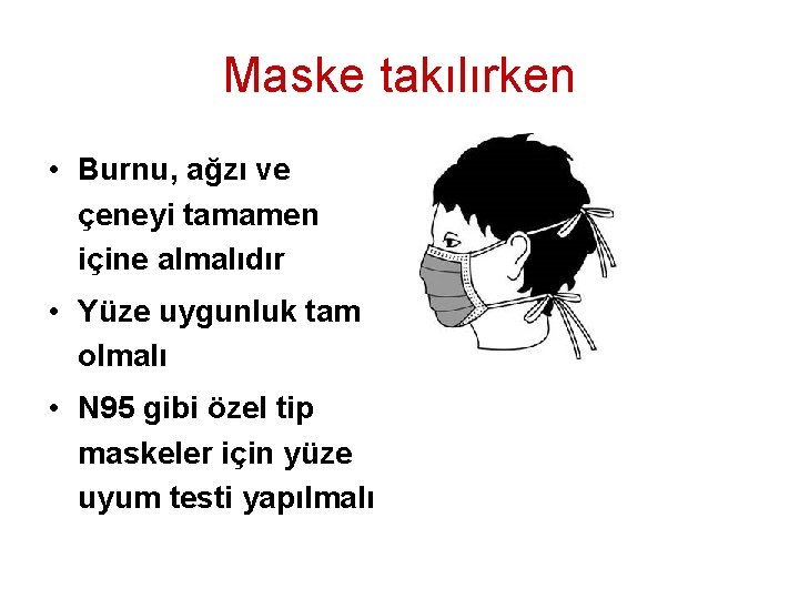 Maske takılırken • Burnu, ağzı ve çeneyi tamamen içine almalıdır • Yüze uygunluk tam