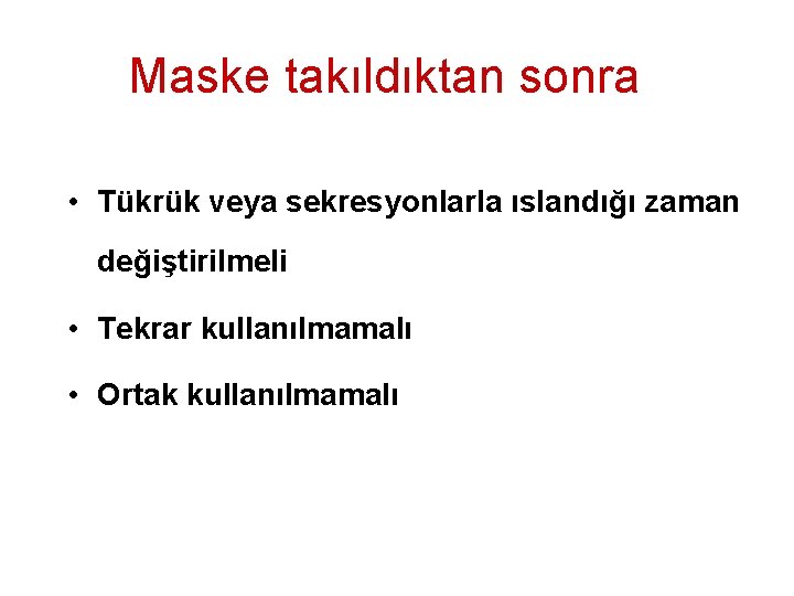 Maske takıldıktan sonra • Tükrük veya sekresyonlarla ıslandığı zaman değiştirilmeli • Tekrar kullanılmamalı •