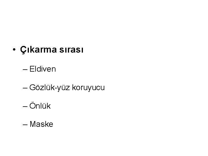  • Çıkarma sırası – Eldiven – Gözlük-yüz koruyucu – Önlük – Maske 