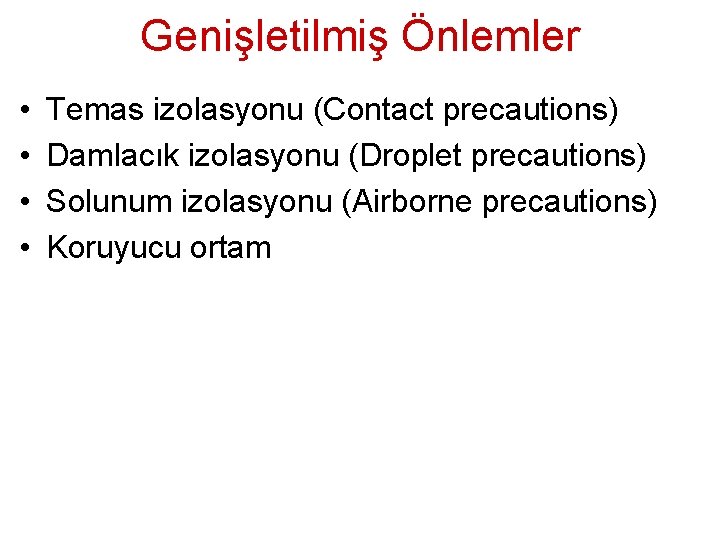 Genişletilmiş Önlemler • • Temas izolasyonu (Contact precautions) Damlacık izolasyonu (Droplet precautions) Solunum izolasyonu