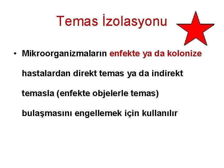 Temas İzolasyonu • Mikroorganizmaların enfekte ya da kolonize hastalardan direkt temas ya da indirekt