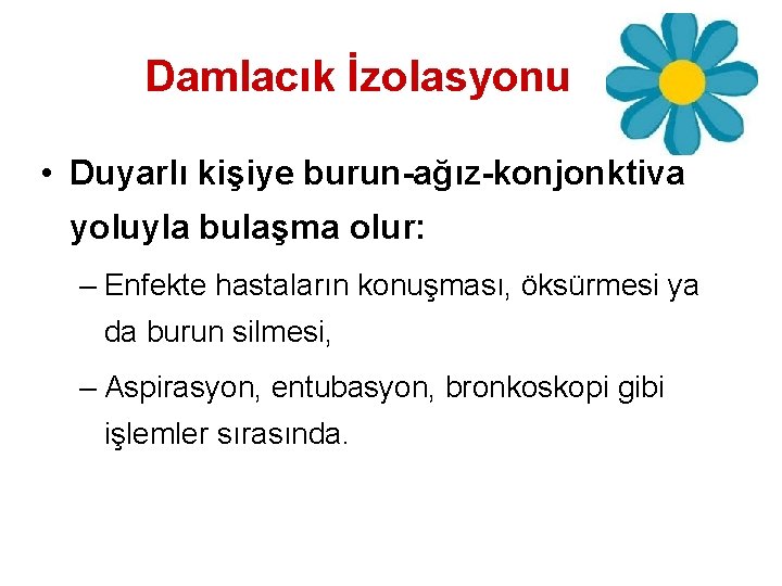 Damlacık İzolasyonu • Duyarlı kişiye burun-ağız-konjonktiva yoluyla bulaşma olur: – Enfekte hastaların konuşması, öksürmesi