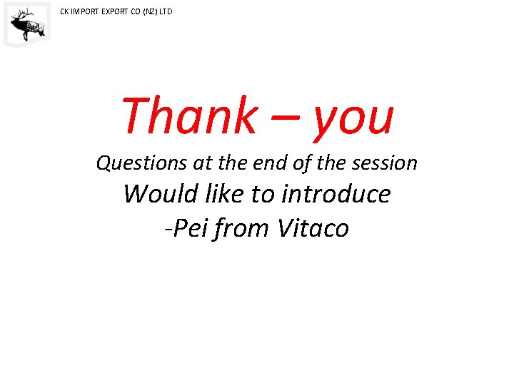 CK IMPORT EXPORT CO (NZ) LTD Thank – you Questions at the end of