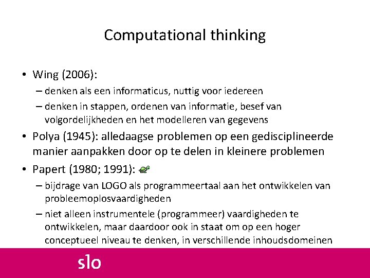 Computational thinking • Wing (2006): – denken als een informaticus, nuttig voor iedereen –