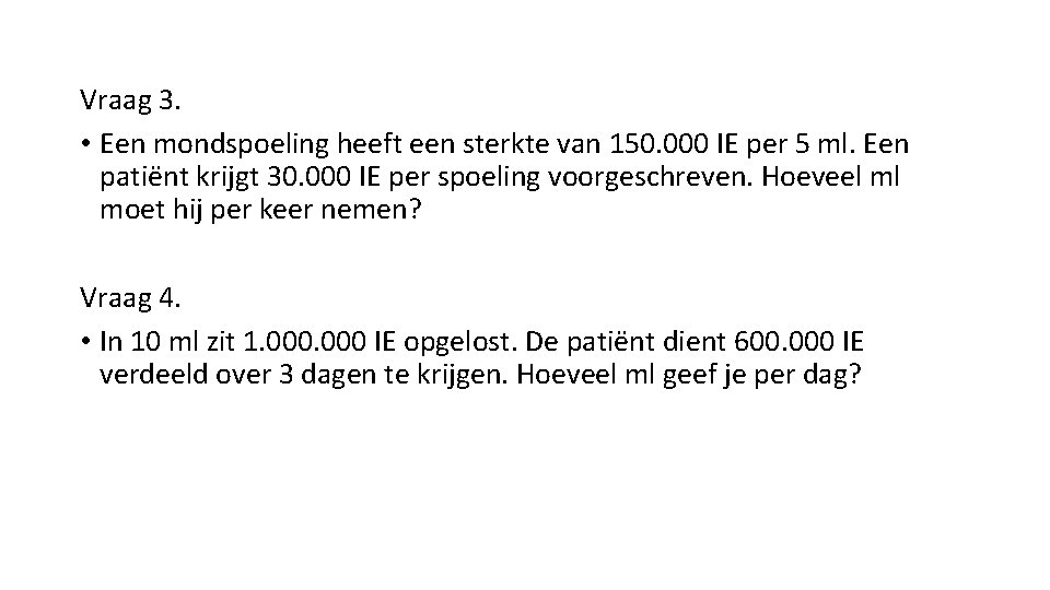 Vraag 3. • Een mondspoeling heeft een sterkte van 150. 000 IE per 5