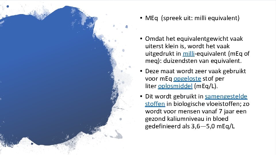 • MEq (spreek uit: milli equivalent) • Omdat het equivalentgewicht vaak uiterst klein • MEq (spreek uit: milli equivalent) • Omdat het equivalentgewicht vaak uiterst klein