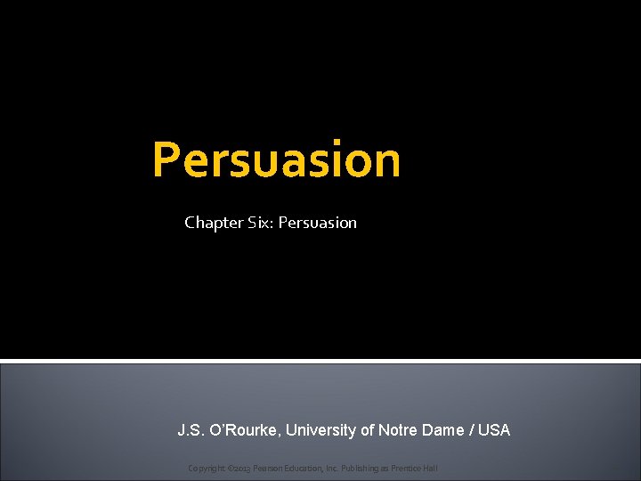 Persuasion Chapter Six: Persuasion J. S. O’Rourke, University of Notre Dame / USA Copyright