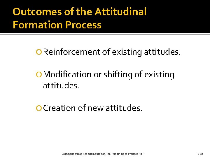 Outcomes of the Attitudinal Formation Process Reinforcement of existing attitudes. Modification or shifting of