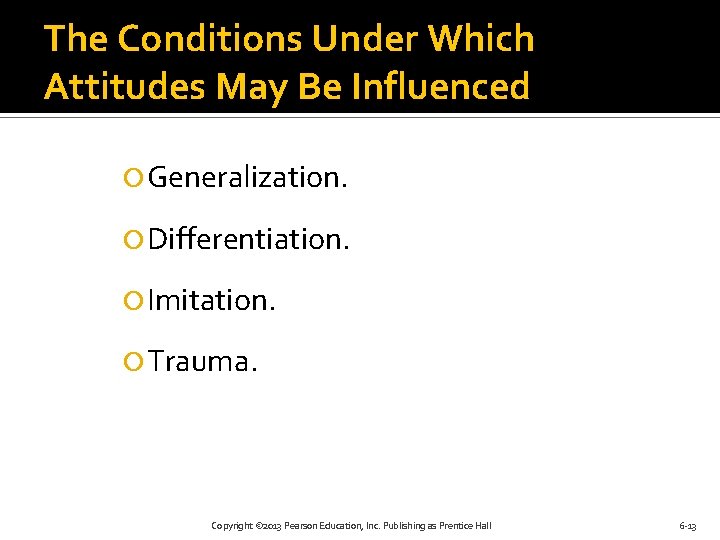 The Conditions Under Which Attitudes May Be Influenced Generalization. Differentiation. Imitation. Trauma. Copyright ©