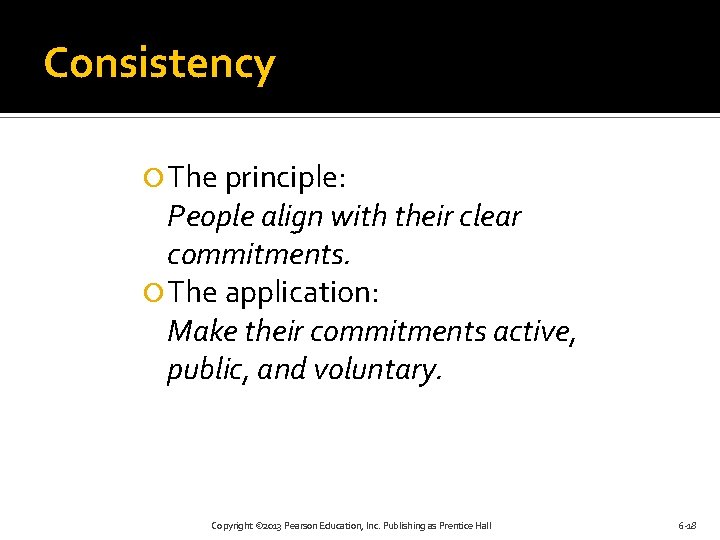 Consistency The principle: People align with their clear commitments. The application: Make their commitments