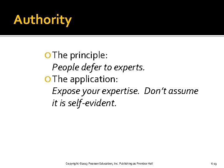 Authority The principle: People defer to experts. The application: Expose your expertise. Don’t assume