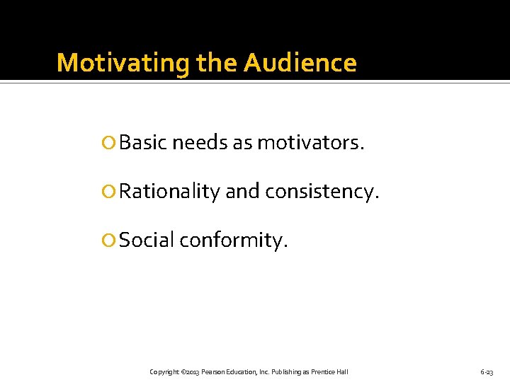Motivating the Audience Basic needs as motivators. Rationality and consistency. Social conformity. Copyright ©
