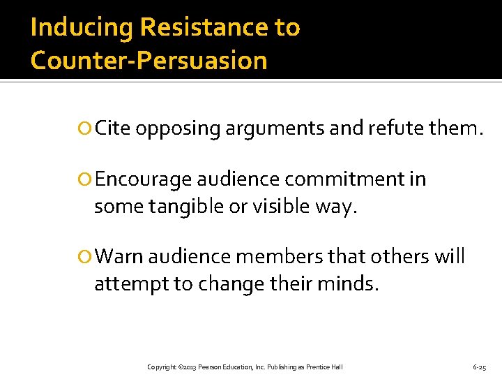 Inducing Resistance to Counter-Persuasion Cite opposing arguments and refute them. Encourage audience commitment in