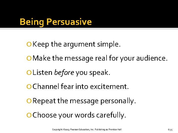 Being Persuasive Keep the argument simple. Make the message real for your audience. Listen