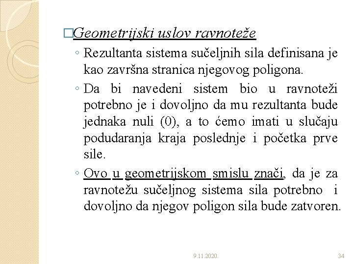 �Geometrijski uslov ravnoteže ◦ Rezultanta sistema sučeljnih sila definisana je kao završna stranica njegovog