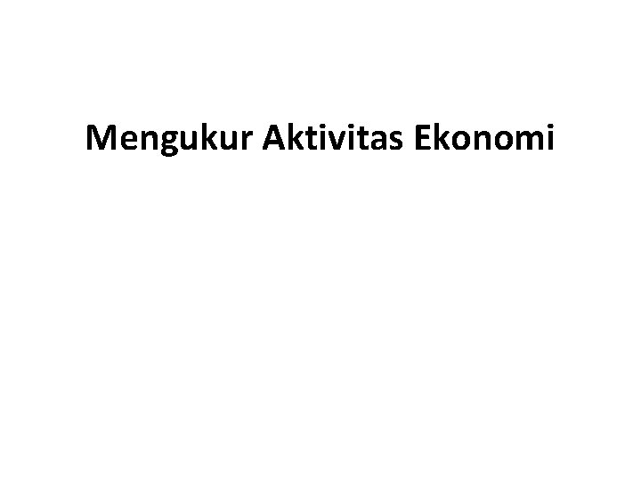 Mengukur Aktivitas Ekonomi 