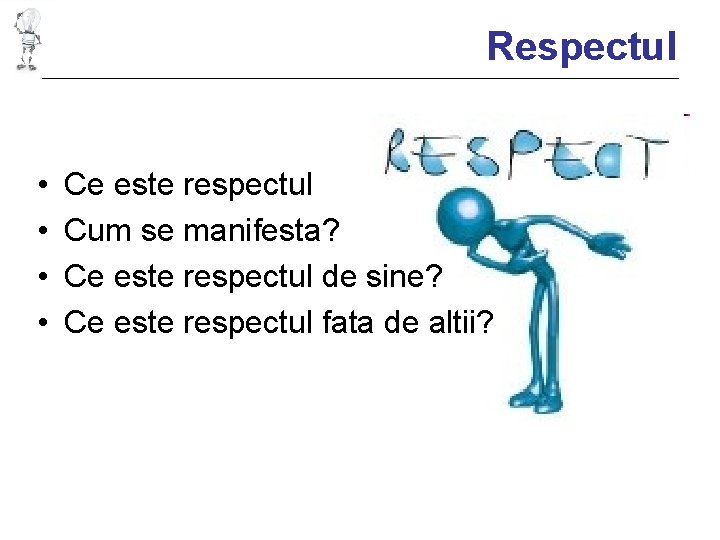 Respectul • • Ce este respectul Cum se manifesta? Ce este respectul de sine?
