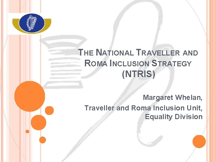 THE NATIONAL TRAVELLER AND ROMA INCLUSION STRATEGY (NTRIS) Margaret Whelan, Traveller and Roma Inclusion