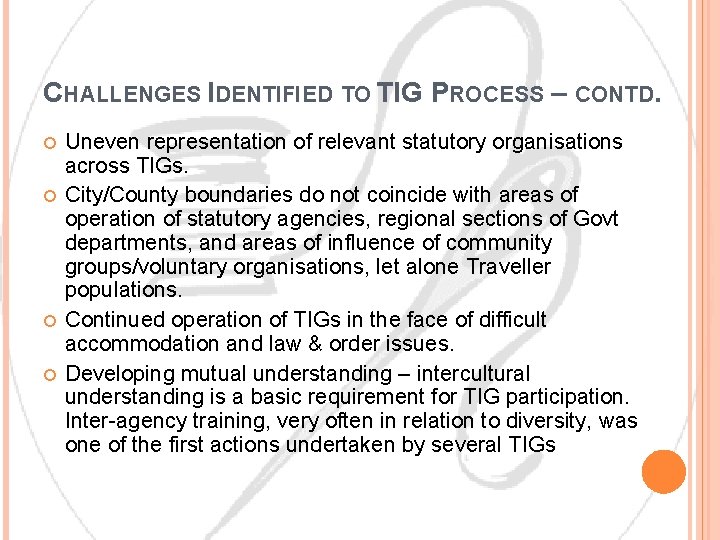 CHALLENGES IDENTIFIED TO TIG PROCESS – CONTD. Uneven representation of relevant statutory organisations across