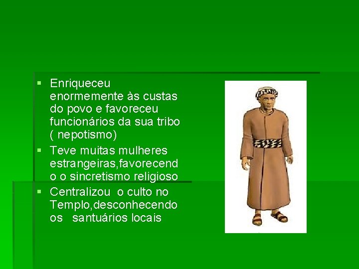 § Enriqueceu enormemente às custas do povo e favoreceu funcionários da sua tribo (