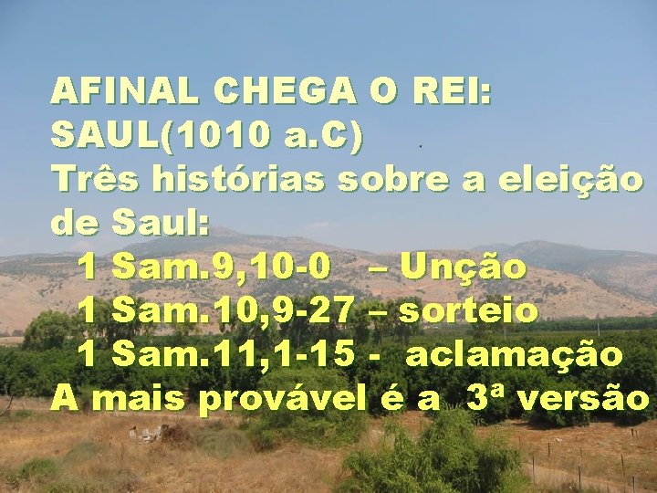 AFINAL CHEGA O REI: SAUL(1010 a. C) Três histórias sobre a eleição de Saul: