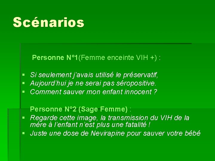 Scénarios Personne N° 1(Femme enceinte VIH +) : § § § Si seulement j’avais