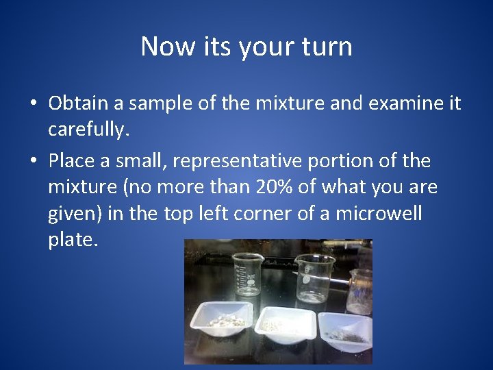Now its your turn • Obtain a sample of the mixture and examine it
