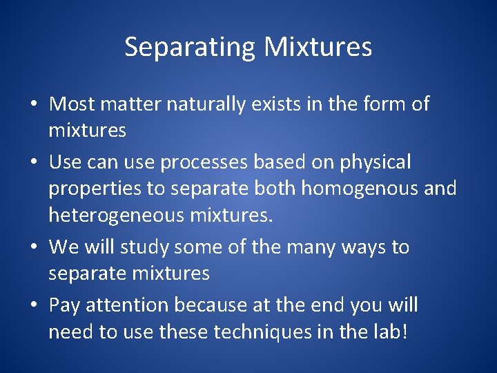 Separating Mixtures • Most matter naturally exists in the form of mixtures • Use