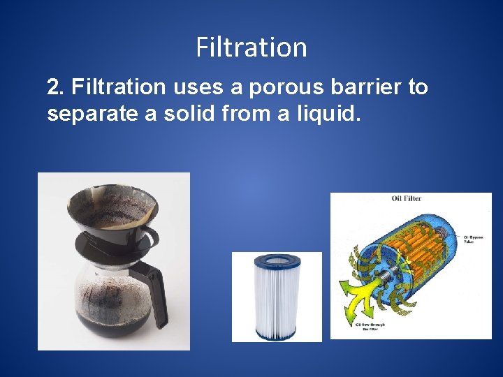 Filtration 2. Filtration uses a porous barrier to separate a solid from a liquid.
