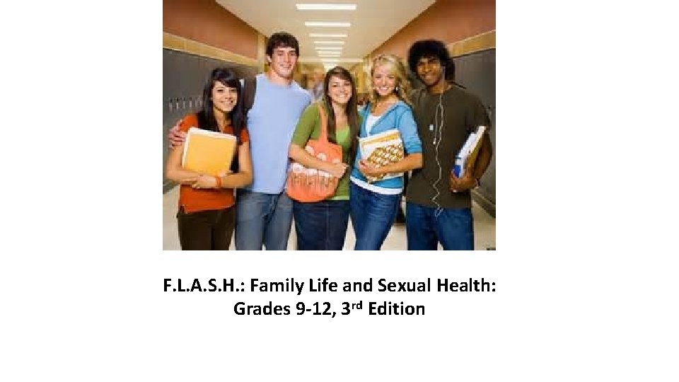 F. L. A. S. H. : Family Life and Sexual Health: Grades 9 -12,