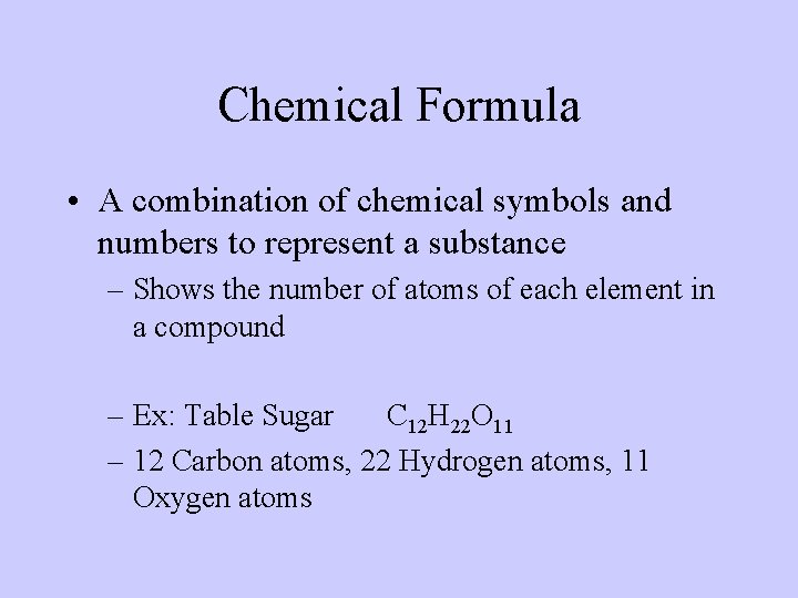 Chemical Formula • A combination of chemical symbols and numbers to represent a substance
