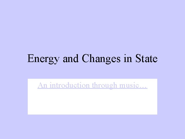 Energy and Changes in State An introduction through music… 