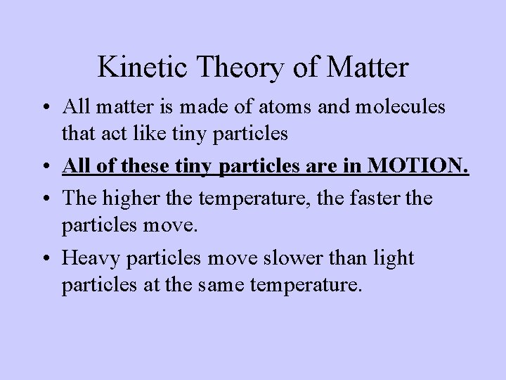 Kinetic Theory of Matter • All matter is made of atoms and molecules that