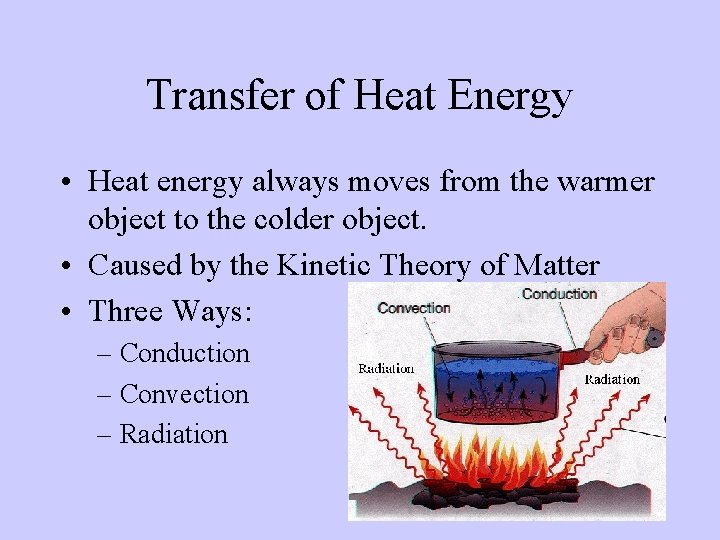 Transfer of Heat Energy • Heat energy always moves from the warmer object to
