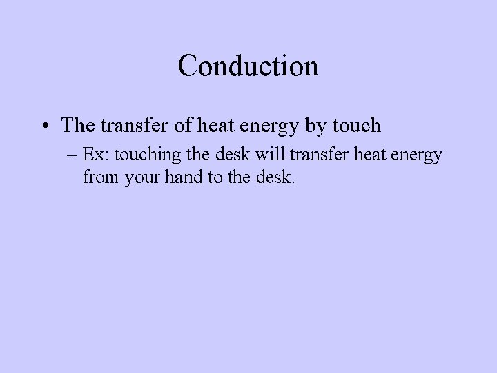 Conduction • The transfer of heat energy by touch – Ex: touching the desk