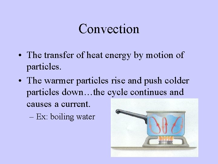 Convection • The transfer of heat energy by motion of particles. • The warmer