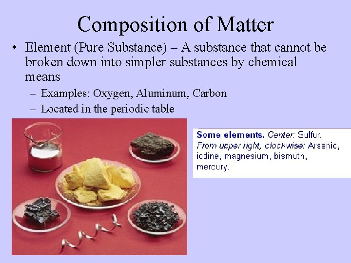 Composition of Matter • Element (Pure Substance) – A substance that cannot be broken