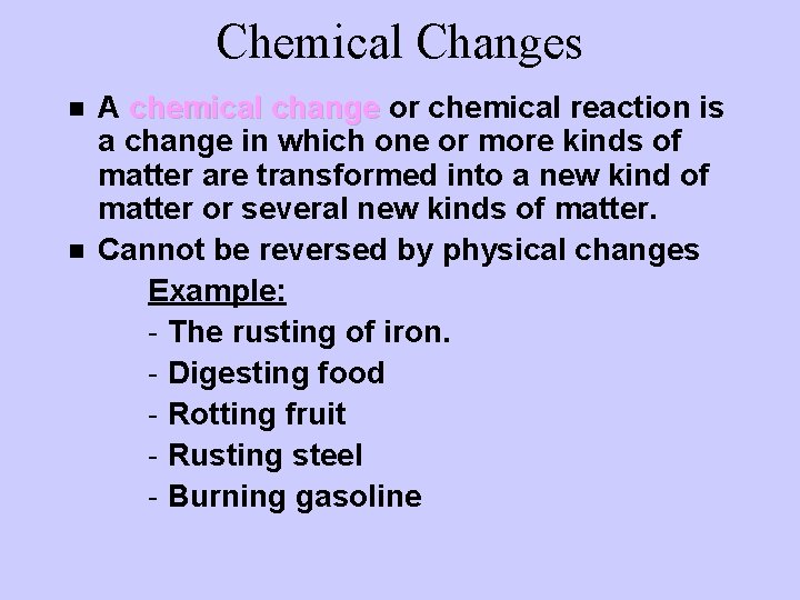 Chemical Changes n n A chemical change or chemical reaction is a change in