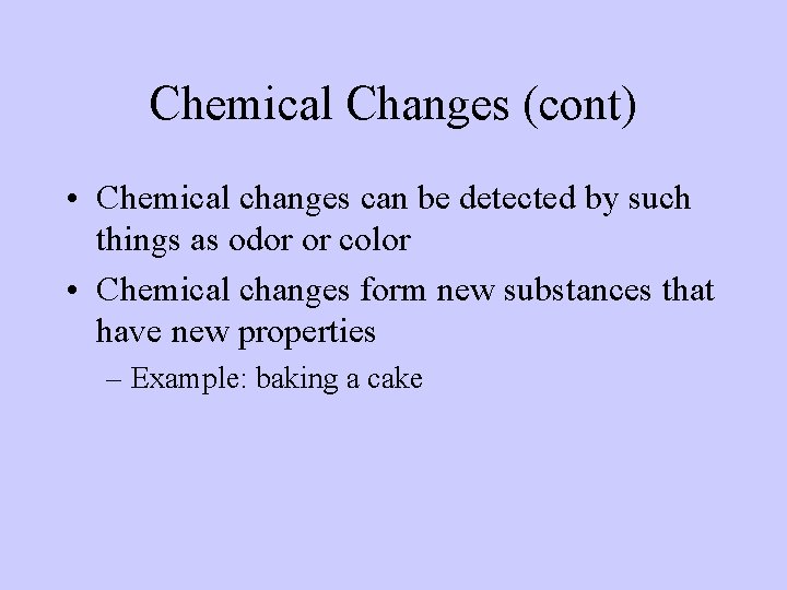 Chemical Changes (cont) • Chemical changes can be detected by such things as odor