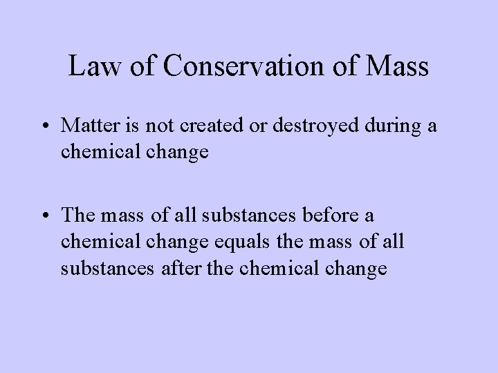 Law of Conservation of Mass • Matter is not created or destroyed during a