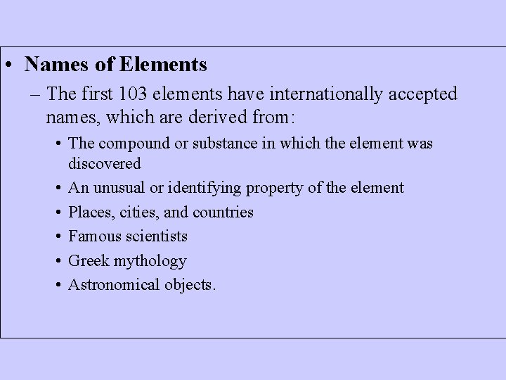 • Names of Elements – The first 103 elements have internationally accepted names,