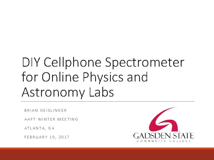 DIY Cellphone Spectrometer for Online Physics and Astronomy Labs BRIAN GEISLINGER AAPT WINTER MEETING