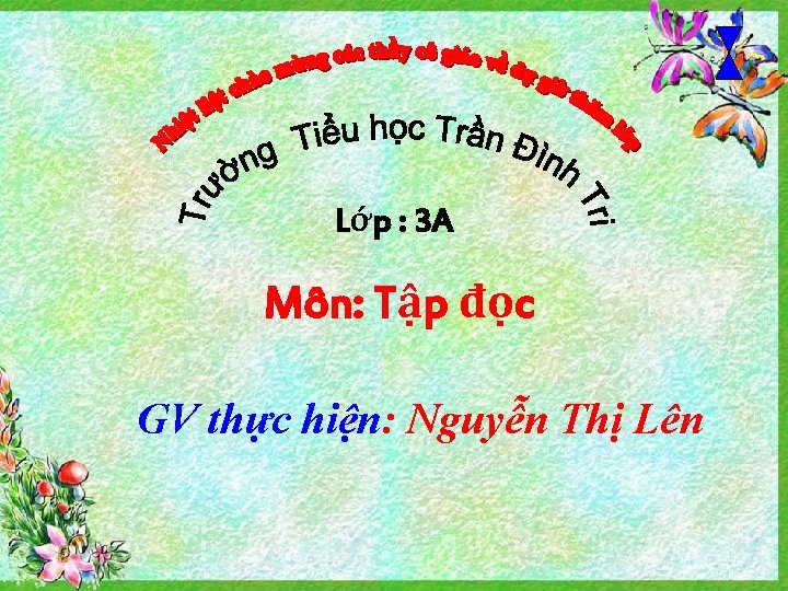 Lớp : 3 A Môn: Tập đọc GV thực hiện: Nguyễn Thị Lên 