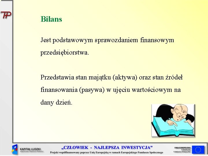 Bilans Jest podstawowym sprawozdaniem finansowym przedsiębiorstwa. Przedstawia stan majątku (aktywa) oraz stan źródeł finansowania