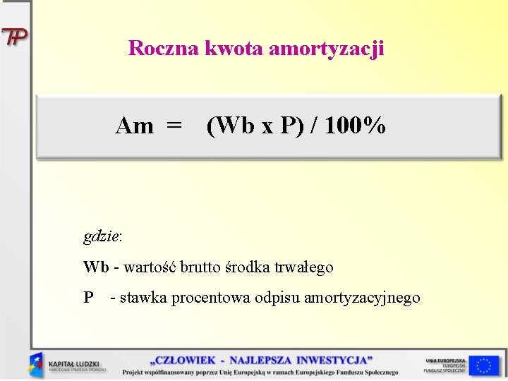 Roczna kwota amortyzacji Am = (Wb x P) / 100% gdzie: Wb - wartość